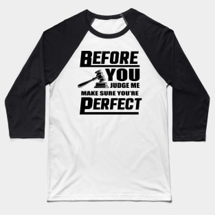 Before You Judge Me Make Sure You're Perfect Baseball T-Shirt